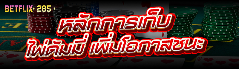 หลักการเก็บ ไพ่ดัมมี่ เพิ่มโอกาสชนะ