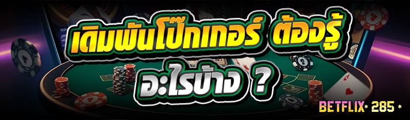 เดิมพันโป๊กเกอร์ ต้องรู้อะไรบ้าง ?