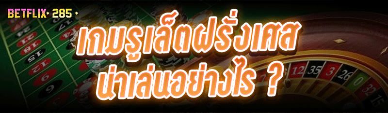 เกมรูเล็ตฝรั่งเศส น่าเล่นอย่างไร ?