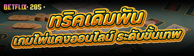 ทริคเดิมพัน เกมไพ่แคงออนไลน์ ระดับขั้นเทพ